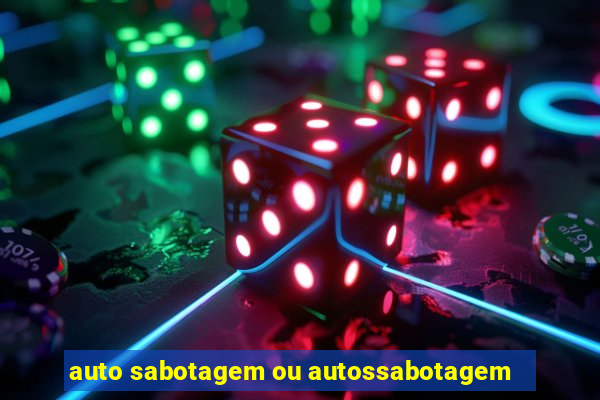 auto sabotagem ou autossabotagem